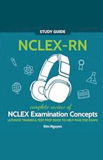 NCLEX-RN Study Guide! Complete Review of NCLEX Examination Concepts Ultimate Trainer & Test Prep Book To Help Pass The Test! 