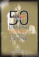 Guitar Player Presents 50 Unsung Heroes of the Guitar