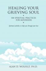 Healing Your Grieving Soul : 100 Spiritual Practices for Mourners