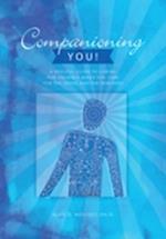 Companioning You! : A Soulful Guide to Caring for Yourself While You Care for the Dying and the Bereaved