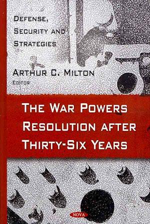 War Powers Resolution After Thirty-Six Years