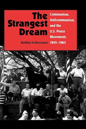 The Strangest Dream Communism, Anticommunism, and the U.S. Peace Movement, 1945-1963 (PB)