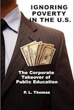 Ignoring Poverty in the U.S. the Corporate Takeover of Public Education