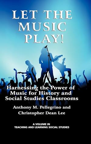 Let the Music Play! Harnessing the Power of Music for History and Social Studies Classrooms (Hc)