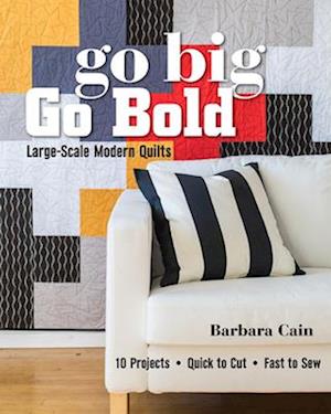 Go Big, Go Bold - Large-Scale Modern Quilts