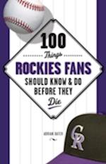 100 Things Rockies Fans Should Know & Do Before They Die