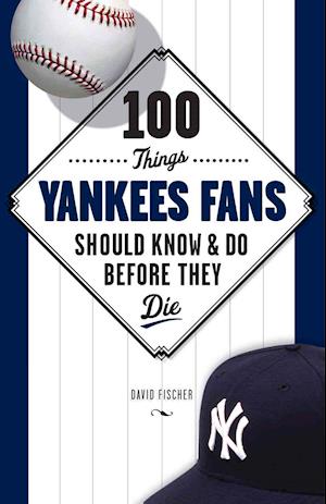 100 Things Yankees Fans Should Know & Do Before They Die