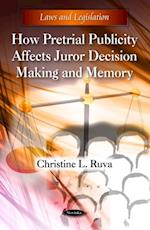 How Pretrial Publicity Affects Juror Decision Making and Memory