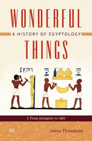 Wonderful Things: A History of Egyptology, Volume 1