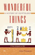 Wonderful Things: A History of Egyptology, Volume 1