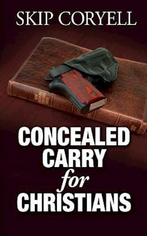 Concealed Carry for Christians: Encouragement for the Armed Christian