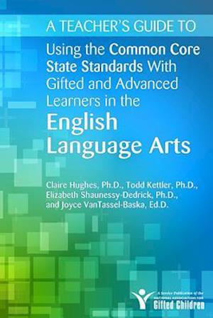 A Teacher's Guide to Using the Common Core State Standards With Gifted and Advanced Learners in the English/Language Arts