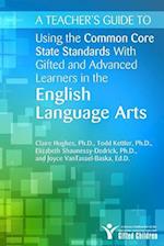 A Teacher's Guide to Using the Common Core State Standards With Gifted and Advanced Learners in the English/Language Arts