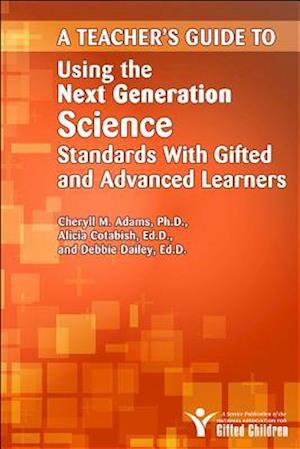 A Teacher's Guide to Using the Next Generation Science Standards with Gifted and Advanced Learners