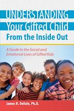 Understanding Your Gifted Child From the Inside Out: A Guide to the Social and Emotional Lives of Gifted Kids 