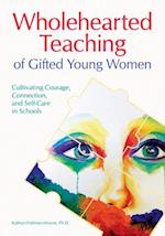 Wholehearted Teaching of Gifted Young Women: Cultivating Courage, Connection, and Self-Care in Schools 
