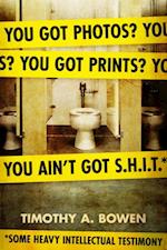 You got photos? You got prints? You ain't got S.H.I.T.*   *Some Heavy Intellectual Testimony