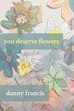 You Deserve Flowers