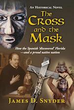 The Cross and the Mask : How the Spanish 'Discovered' Florida - and a Proud Native Nation