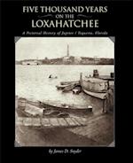 Five Thousand Years on the Loxahatchee: : A Pictorial History of Jupiter-Tequesta, Florida