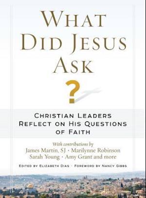 What Did Jesus Ask?: Christian Leaders Reflect on His Questions of Faith