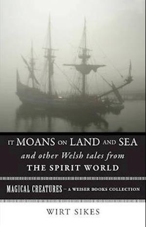 It Moans on Land and Sea and Other Welsh Tales from the Spirit World