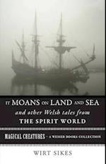 It Moans on Land and Sea and Other Welsh Tales from the Spirit World