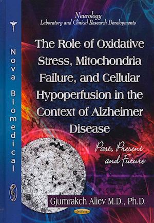 Role of Oxidative Stress, Mitochondria Failure, & Cellular Hypoperfusion in the Context of Alzheimer Disease