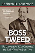 BOSS TWEED: the Corrupt Pol who Conceived the Soul of Modern New York 
