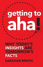 Getting to Aha!: Why Today's Insights Are Tomorrow's Facts 