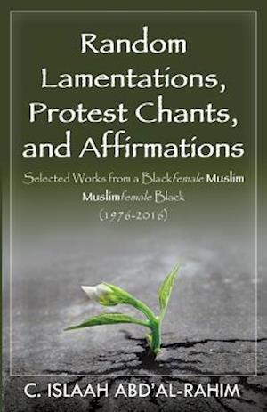 Random Lamentations, Protest Chants, and Affirmations