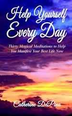 Help Yourself Every Day: Thirty Magical Meditations to Help You Manifest Your Best Life Now 