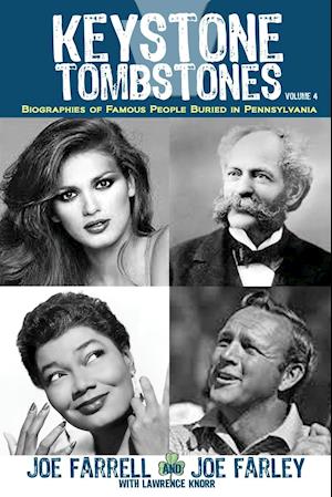 Keystone Tombstones - Volume 4: Biographies of Famous People Buried in Pennsylvania