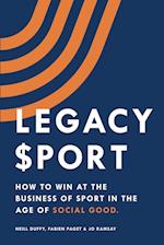 Legacy Sport: How to Win at the Business of Sport in the Age of Social Good 