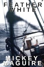 Feather White: A 1970s Memoir: Commercial Fishing Out of Provincetown and the Backwoods Counterculture Movement in Nova Scotia 