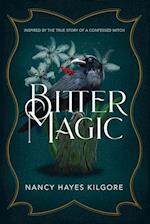 Bitter Magic: Inspired by the True Story of a Confessed Witch 