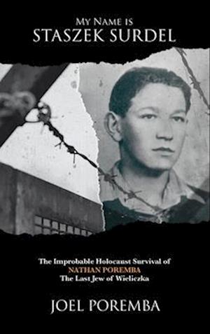 My Name is Staszek Surdel: The Improbable Holocaust Survival of Nathan Poremba, the Last Jew of Wieliczka