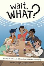 Wait, What?: A Comic Book Guide to Relationships, Bodies, and Growing Up