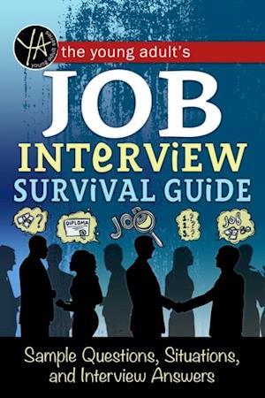 Young Adult's Survival Guide to Interviews Finding the Job and Nailing the Interview