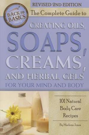 The Complete Guide to Creating Oils, Soaps, Creams, and Herbal Gels for Your Mind and Body