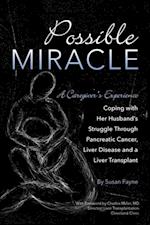 Possible Miracle A Caregiver's Experience Coping with Her Husband's Struggle Through Pancreatic Cancer, Liver Disease and a Liver Transplant