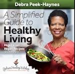 Simplified Guide to Healthy Living: Vegetarian and Vegan Recipes and More