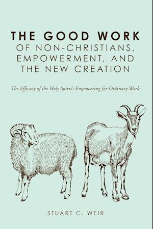 The Good Work of Non-Christians, Empowerment, and the New Creation