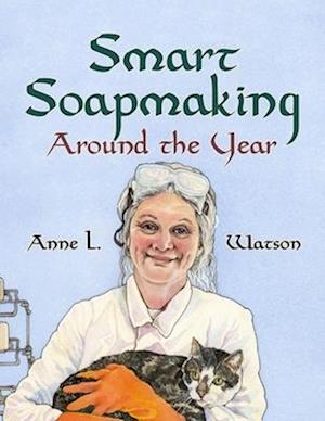 Smart Soapmaking Around the Year: An Almanac of Projects, Experiments, and Investigations for Advanced Soap Making