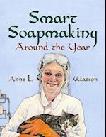 Smart Soapmaking Around the Year: An Almanac of Projects, Experiments, and Investigations for Advanced Soap Making 