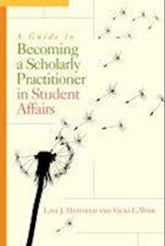 A Guide to Becoming a Scholarly Practitioner in Student Affairs