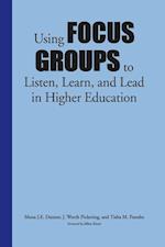 Using Focus Groups to Listen, Learn, and Lead in Higher Education