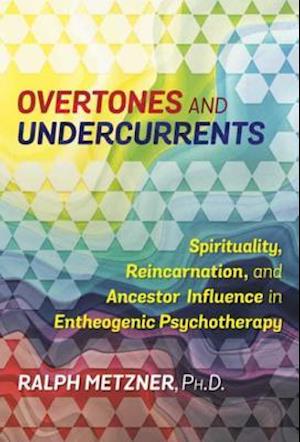 Overtones and Undercurrents : Spirituality, Reincarnation, and Ancestor Influence in Entheogenic Psychotherapy