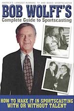 Bob Wolff's Complete Guide to Sportscasting