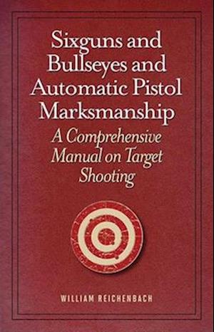 Sixguns and Bullseyes and Automatic Pistol Marksmanship